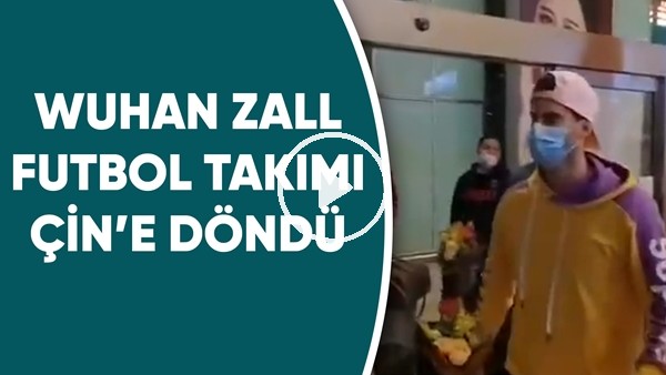 Wuhan Zall, 3.5 ay sonra Çin'e döndü