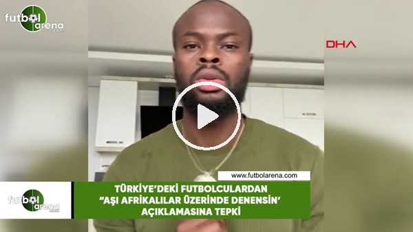 Türkiye'deki futbolculardan "Aşı Afrikalılar üzerinde denensin" açıklamasına tepki