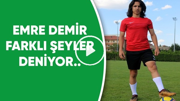 Emre Demir farklı şeyler deniyor..