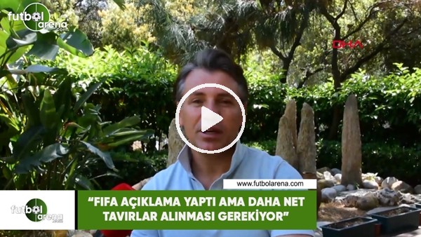 Tamer Tuna: "FIFA açıklama yaptı ama daha net tavırlar alınması gerekiyor"