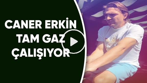 Caner Erkin tam gaz çalışıyor