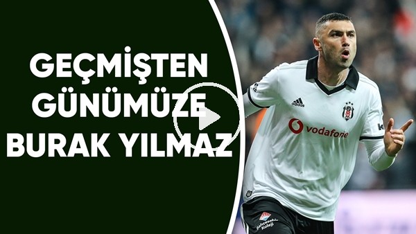 Geçmişten günümüze Burak Yılmaz
