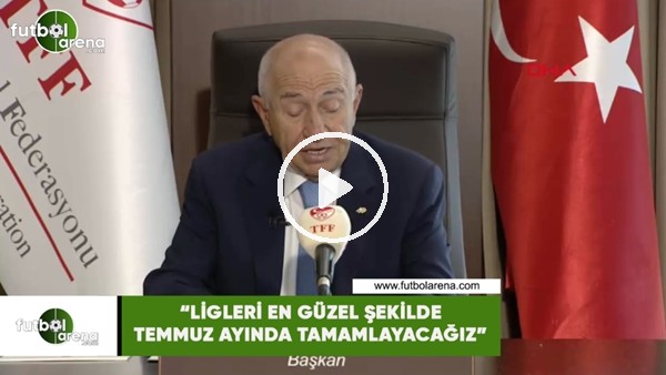 Nihat Özdemir: "Ligleri en güzel şekilde Temmuz ayında tamamlayacağız"