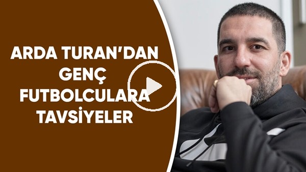 Arda Turan'dan genç futbolculara tavsiyeler
