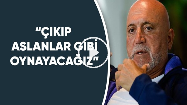 Hikmet Karaman: "Çıkıp aslanlar gibi oynayacağız"