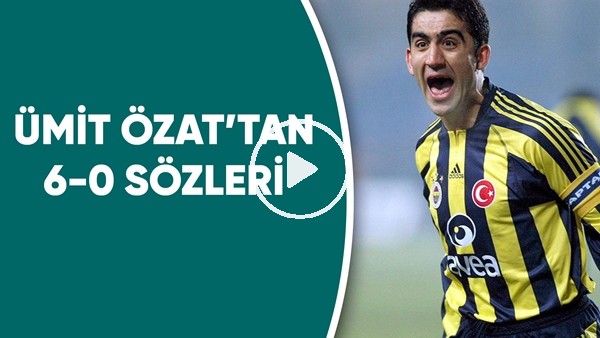 Ümit Özat'tan 6-0 sözleri! "Galatasaray maçları bizim bayramımızdı"