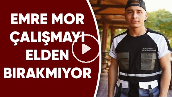 Emre Mor çalışmayı elden bırakmıyor