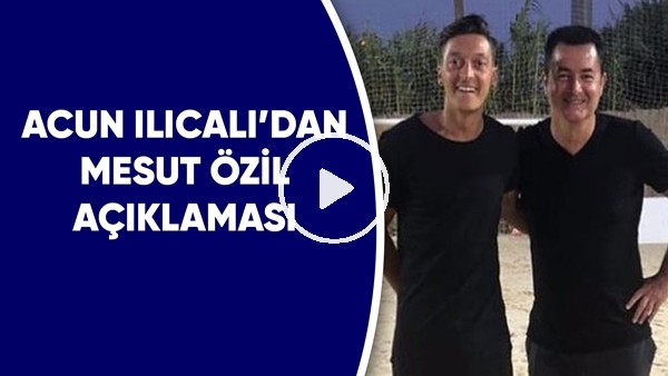 Acun Ilıcalı'dan Mesut Özil açıklaması