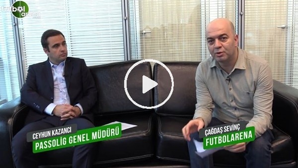 Passolig Genel Müdürü Ceyhun Kazancı, FutbolArena'ya Konuştu