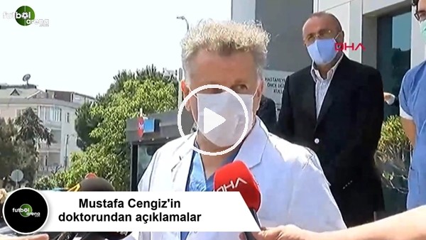 Mustafa Cengiz'in doktorundan açıklamalar