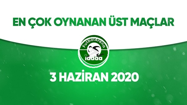 En Çok Oynanan Üst Maçlar (3 Haziran 2020)