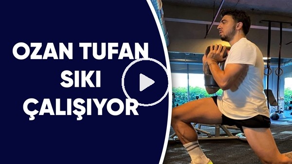 Ozan Tufan sıkı çalışıyor
