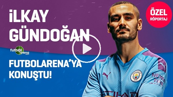 İlkay Gündoğan'dan FutbolArena'ya Özel Açıklamalar | "Bir Gün Türkiye'ye Gelebilirim"