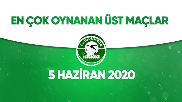 En Çok Oynanan Üst Maçlar (5 Haziran 2020)