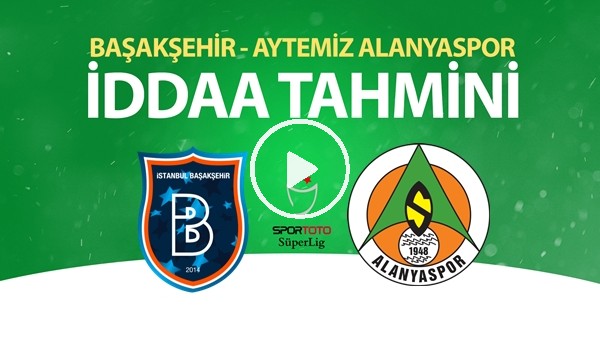 Başakşehir - Aytemiz Alanyaspor Maçı İddaa Tahmini (13 Haziran 2020)