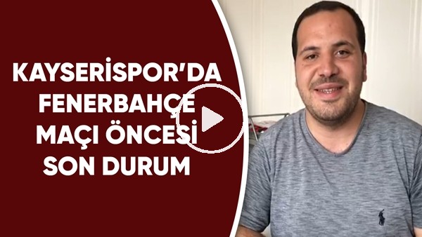 Kayserispor'da Fenerbahçe maçı öncesi son durum