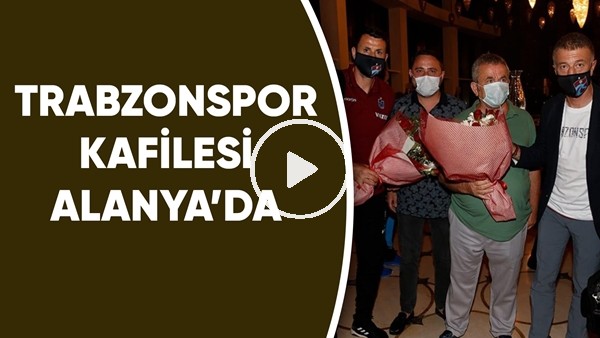 Trabzonspor kafilesi Alanya'da