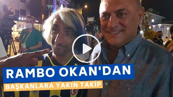 Rambo Okan'dan başkanlara yakın takip