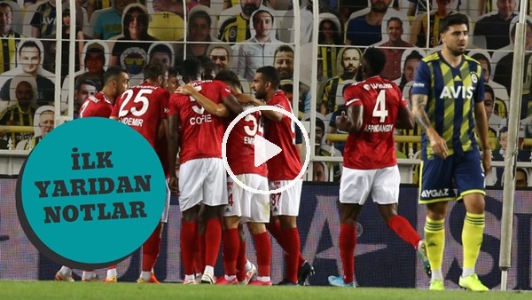 Fenerbahçe - Sivasspor Maçının İlk Yarısından Notlar | Fenerbahçe Defansına Eleştiri
