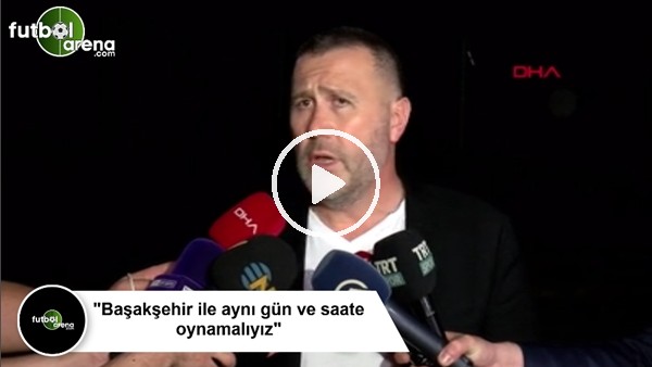 Mehmet Yiğit Alp: "Başakşehir ile aynı gün ve saate oynamalıyız"