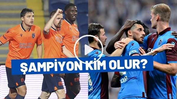 Başakşehir Ve Trabzonspor Arasındaki Şampiyonluk Yarışını Kim Kazanır? 