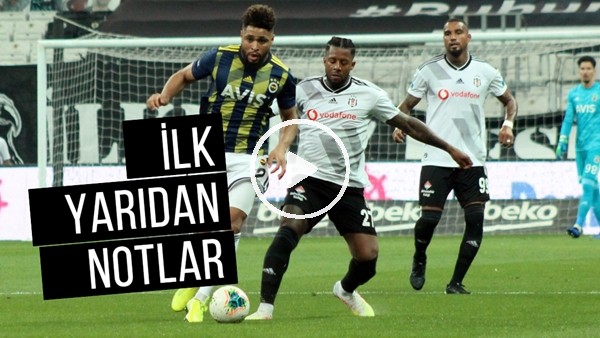 Beşiktaş - Fenerbahçe Derbisinin İlk Yarısından Notlar | Kim, Nasıl Oynadı? Çağdaş Sevinç Aktardı