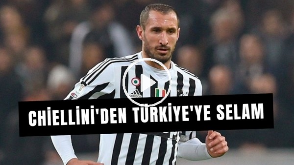 Chiellini'den; Galatasaray, Fenerbahçe, Beşiktaş ve Türkiye'ye selam