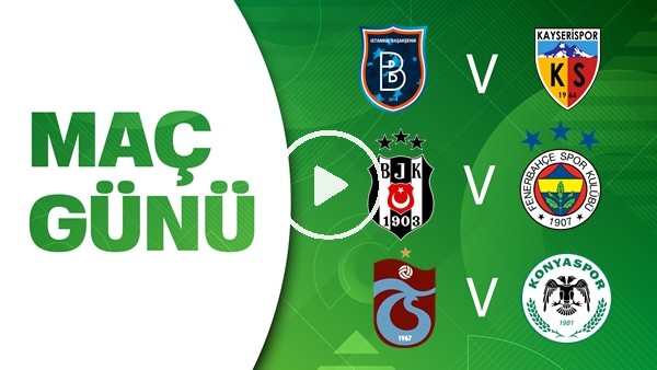 Maç Günü | Başakşehir - Kayserispor & Beşiktaş - Fenerbahçe & Trabzonspor - Konyaspor
