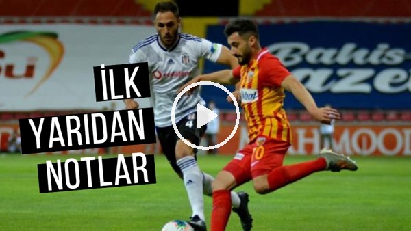 Kayserispor- Beşiktaş Maçının İlk Yarısından Notlar