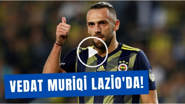 Vedat Muriqi Lazio'da! 20 Milyon Euro Bonservis