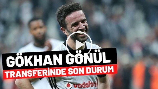 Gökhan Gönül Transferinde Son Durum | Fenerbahçe'ye Gelecek Mi?