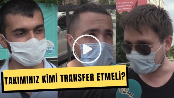 Futbolseverlere sorduk; Takımınız kimi transfer etmeli?