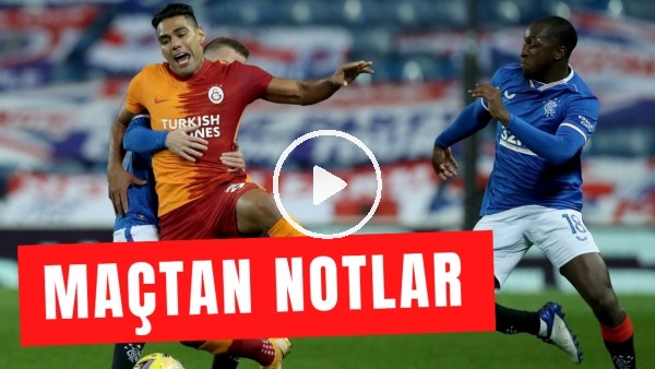 Maç Günü | Rangers - Galatasaray Maçından Notlar | Radamel Falcao'ya Eleştiri