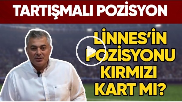 Martin Linnes'in Pozisyonu Kırmızı Kart Mı? Selçuk Dereli Tartışmalı Pozisyonu Değerlendirdi