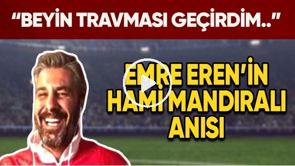 Emre Eren'in Hami Mandıralı Anısı | "BEYİN TRAVMASI GEÇİRDİM.."