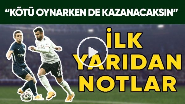 Beşiktaş - Kasımpaşa Maçının İlk Yarısından Notlar | "Kötü Oynarken De Kazanacaksın"