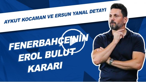 Fenerbahçe'de Erol Bulut İçin Karar Çıktı! Aykut Kocaman Ve Ersun Yanal Detayı