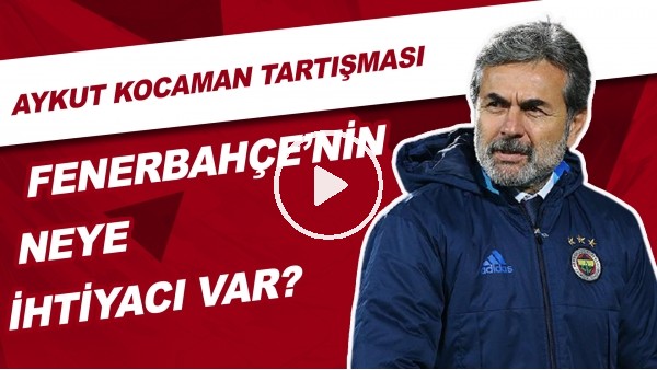 Fenerbahçe'nin Neye İhtiyacı Var? | Aykut Kocaman Tartışması