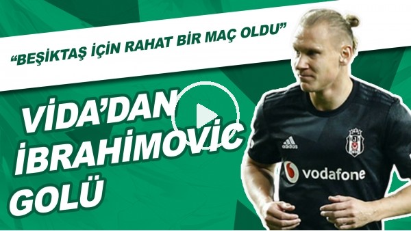 Vida'dan İbrahimovic Golü | "Beşiktaş İçin Rahat Bir Maç Oldu"