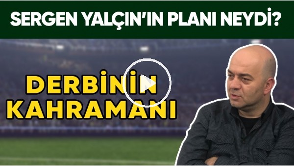 Fenerbahçe - Beşiktaş Derbisinin Kahramanı | Sergen Yalçın'ın Planı Neydi?