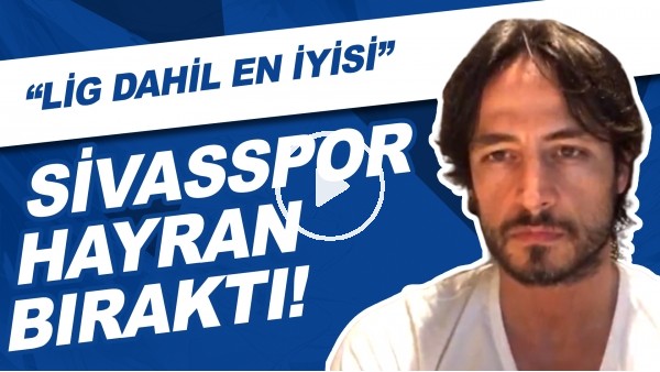 Sivasspor'un Futboluna Övgüler! "Süper Lig Maçları Dahil En İyi Başlangıç"