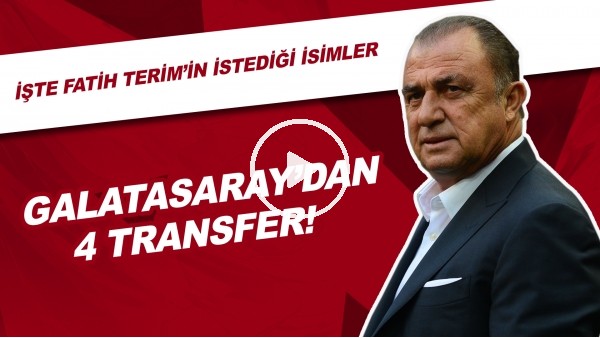 Galatasaray'dan 4 Transfer! İşte Fatih Terim'in İstediği İsimler