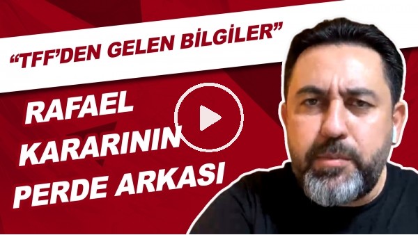 Rafael Kararının Perde Arkası | "TFF'den Gelen Bilgiler"