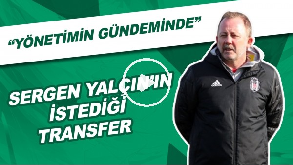 Sergen Yalçın'ın İstediği Transfer | "Yönetimin Gündeminde"