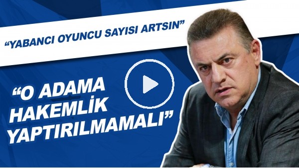 Hasan Kartal | "O Adama Hakemlik Yaptırılmamalı" | "Yabancı Oyuncu Sayısı Artsın"