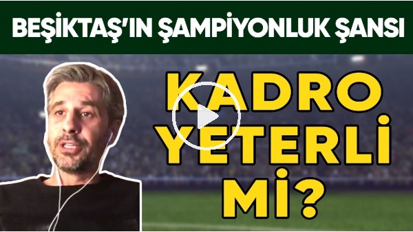 Beşiktaş'ın Şampiyonluk Şansı | Kadro Yeterli Mi? | "2 Stoper Alınırsa.."