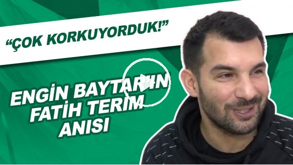 Engin Baytar'ın Fatih Terim Anısı | "Çok korkuyorduk"