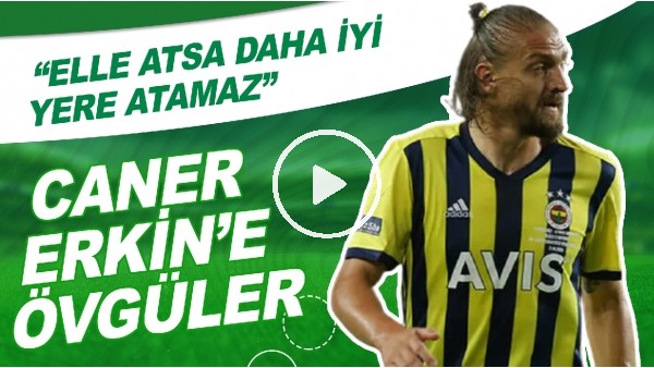 Caner Erkin'e Övgüler! "Elle Atsa Daha İyi Yere Atamaz"