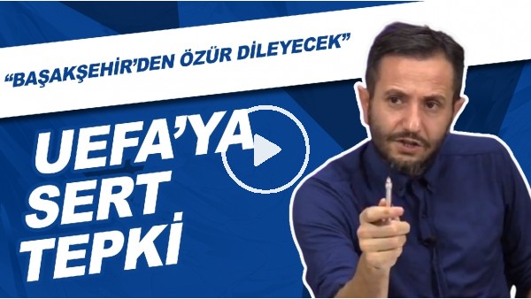 UEFA'ya Sert Tepki! | "Başakşehir'den Özür Dileyecek!"