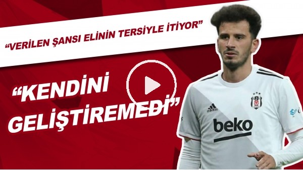 "Oğuzhan Özyakup Kendini Geliştiremedi" | "Verilen Şansı Elinin Tersiyle İtiyor"